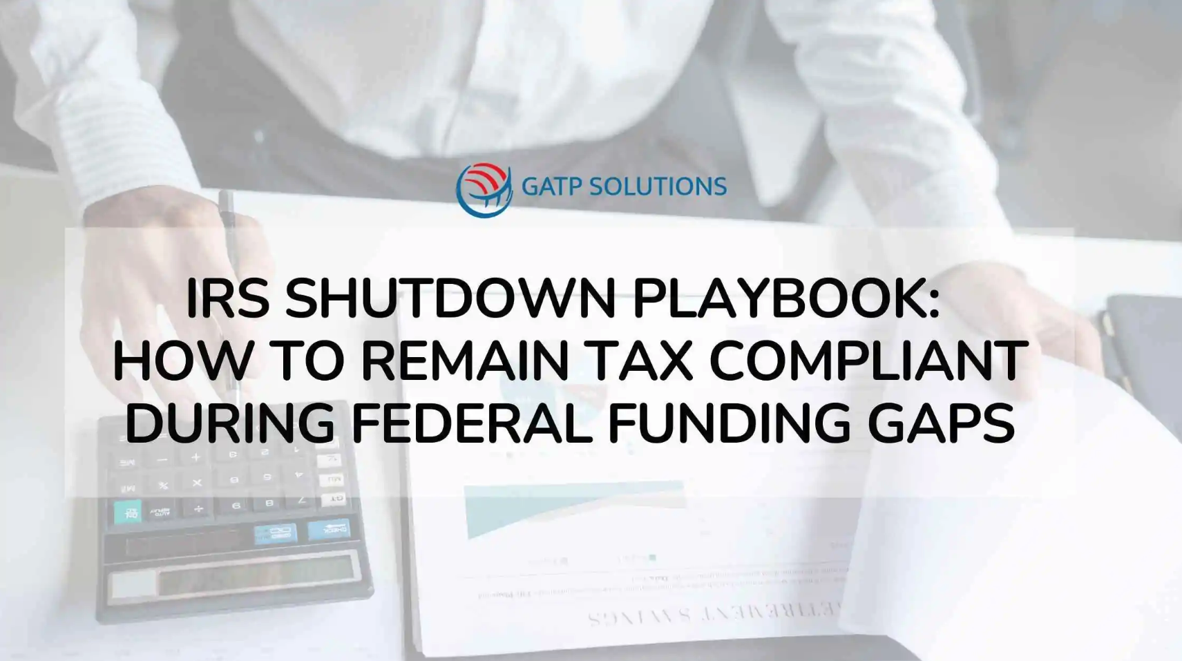 IRS Shutdown Playbook:  How to Remain Tax Compliant During Federal Funding Gaps