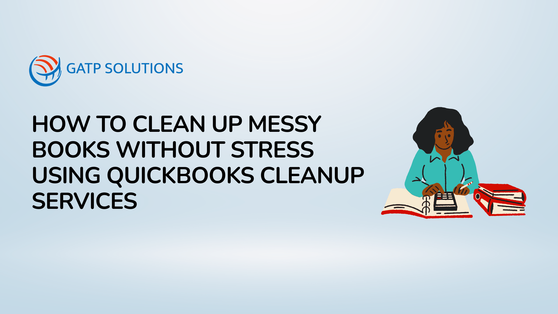 How to Clean Up Messy Books Without Stress Using QuickBooks Cleanup Services