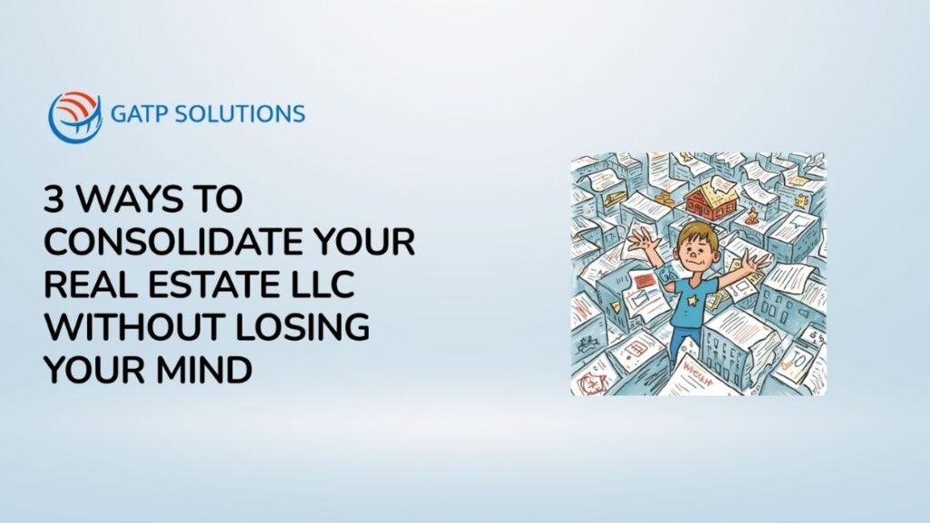 3 Ways to Consolidate Your Real Estate LLC Without Losing Your Mind