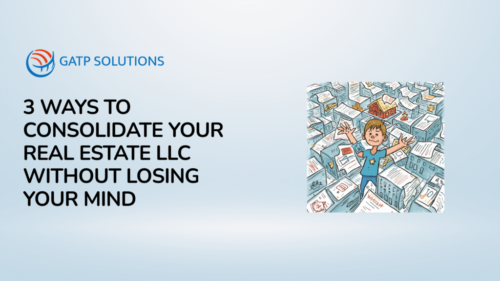 3 Ways to Consolidate Your Real Estate LLC Without Losing Your Mind