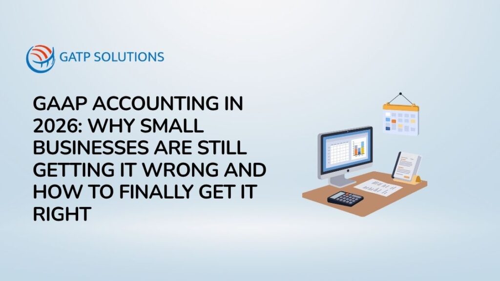 GAAP Accounting in 2026 Why Small Businesses Are Still Getting It Wrong and How to Finally Get It Right