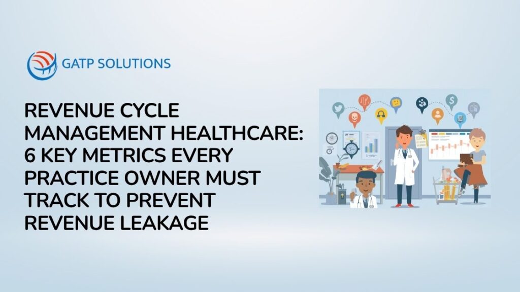 Revenue Cycle Management Healthcare 6 Key Metrics Every Practice Owner Must Track to Prevent Revenue Leakage